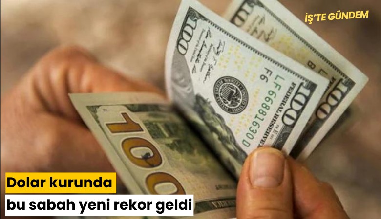 Dolar kurunda bu sabah yeni rekor geldi