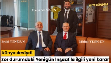 Dünya deviydi: Zor durumdaki Yenigün İnşaat'la ilgili yeni karar