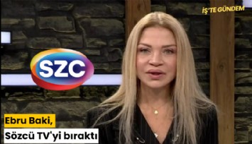 Ebru Baki, Sözcü TV'yi bıraktı