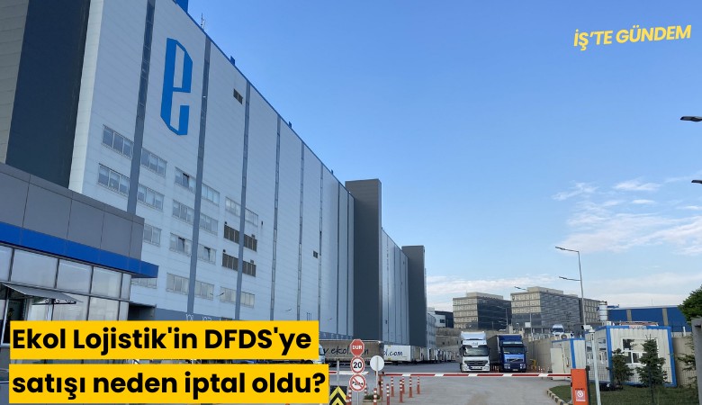 Ekol Lojistik'in DFDS'ye satışı neden iptal oldu?
