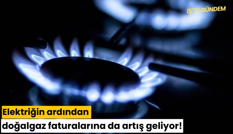 Elektriğin ardından doğalgaz faturalarına da artış geliyor!