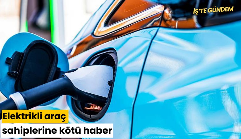 Elektrikli araç sahiplerine kötü haber