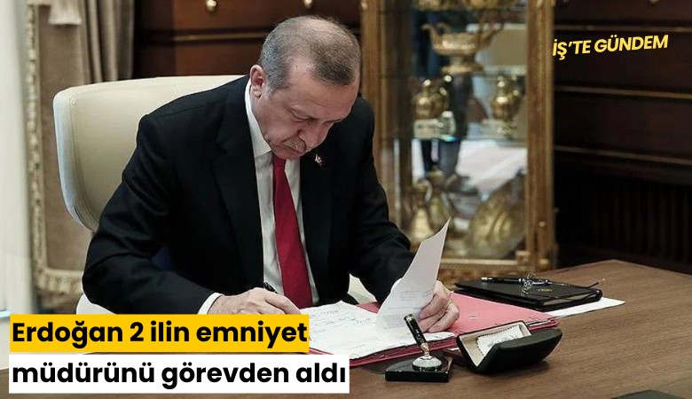 Erdoğan 2 ilin emniyet müdürünü görevden aldı