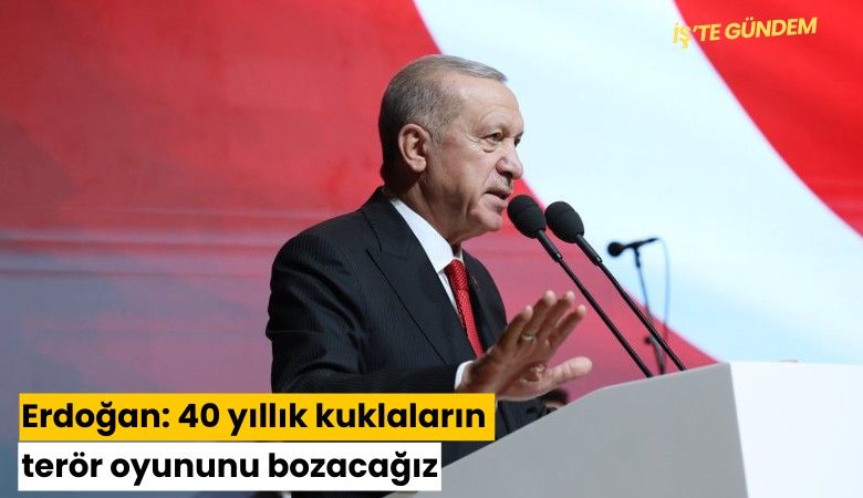Erdoğan: 40 yıllık kuklaların terör oyununu bozacağız