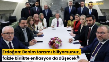 Erdoğan: Benim tarzımı biliyorsunuz, faizle birlikte enflasyon da düşecek