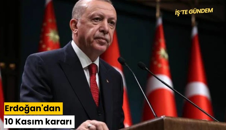 Erdoğan'dan 10 Kasım kararı