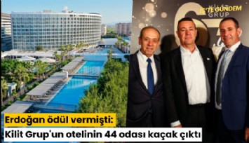 Erdoğan ödül vermişti: Kilit Grup'un otelinin 44 odası kaçak çıktı