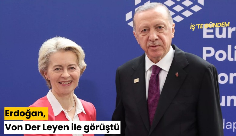 Erdoğan, Von Der Leyen ile görüştü