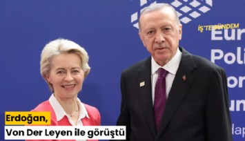 Erdoğan, Von Der Leyen ile görüştü