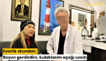 Estetik skandalı: Boyun gerdirdim, kulaklarım aşağı uzadı