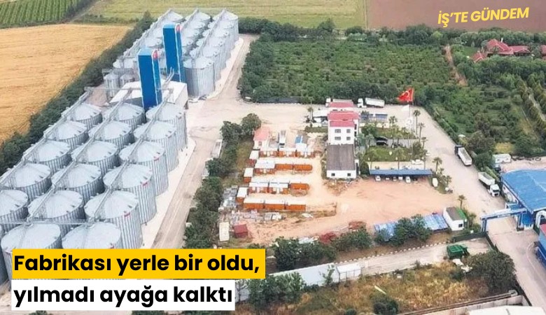 Fabrikası yerle bir oldu, yılmadı ayağa kalktı