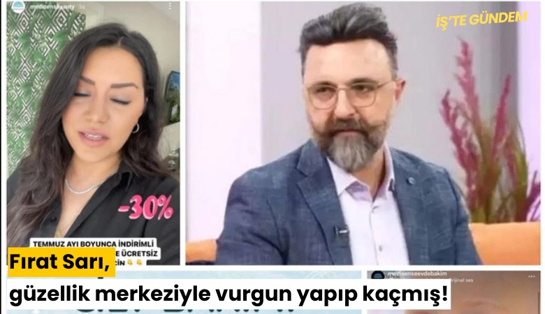 Fırat Sarı, güzellik merkeziyle vurgun yapıp kaçmış!