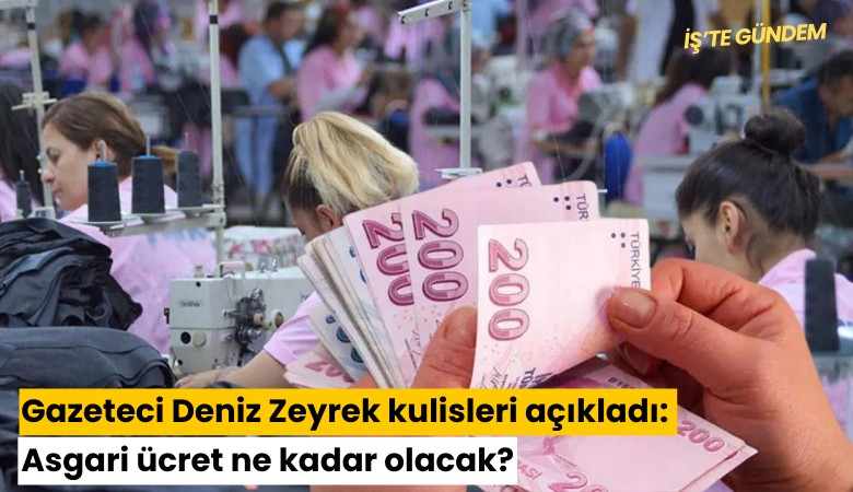 Gazeteci Deniz Zeyrek kulisleri açıkladı: Asgari ücret ne kadar olacak?