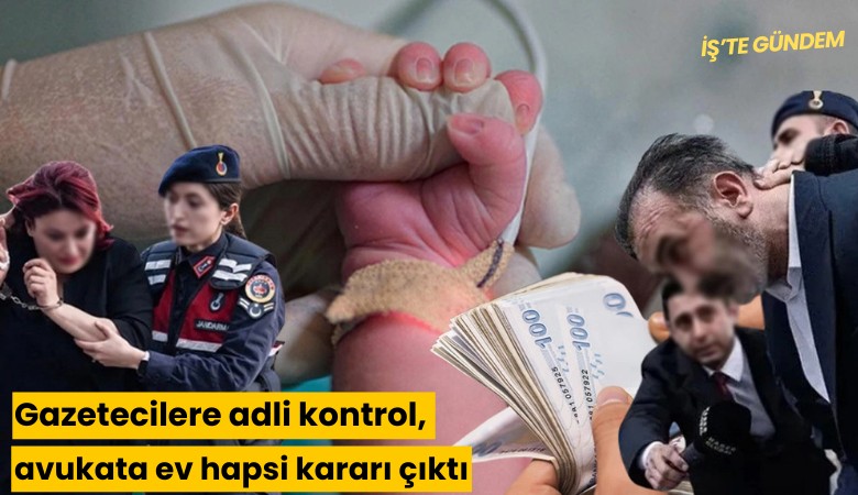 Gazetecilere adli kontrol, avukata ev hapsi kararı çıktı