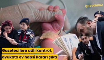 Gazetecilere adli kontrol, avukata ev hapsi kararı çıktı