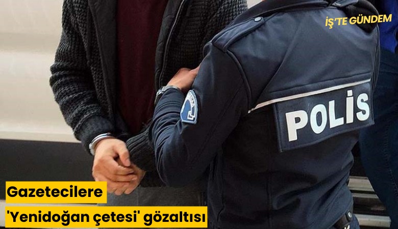 Gazetecilere 'Yenidoğan çetesi' gözaltısı