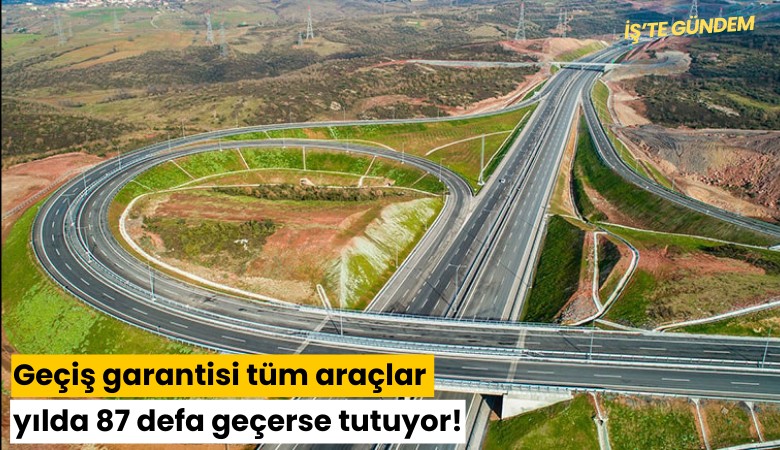 Geçiş garantisi tüm araçlar yılda 87 defa geçerse tutuyor!