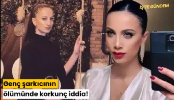 Genç şarkıcının ölümünde korkunç iddia!