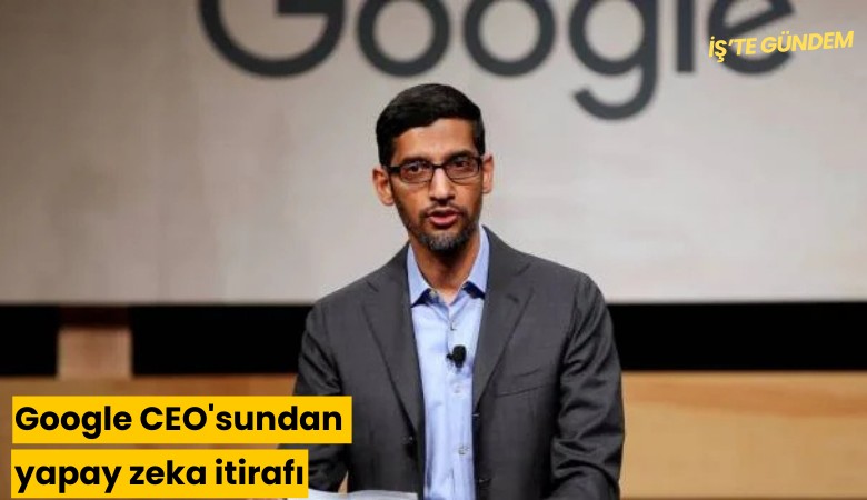 Google CEO'sundan yapay zeka itirafı