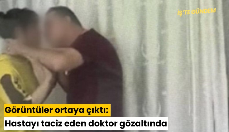 Görüntüler ortaya çıktı: Hastayı taciz eden doktor gözaltında