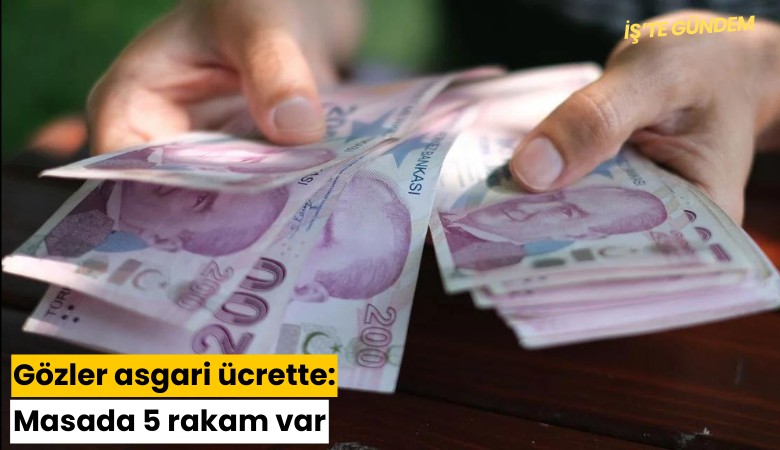 Gözler asgari ücrette: Masada 5 rakam var