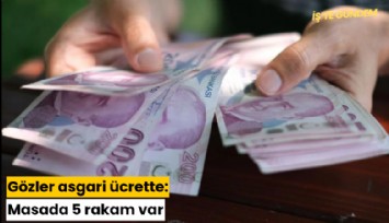 Gözler asgari ücrette: Masada 5 rakam var