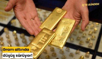 Gram altında düşüş sürüyor!