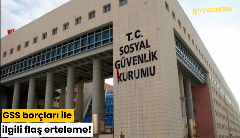 GSS borçları ile ilgili flaş erteleme!