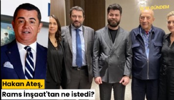 Hakan Ateş, Rams İnşaat'tan ne istedi?