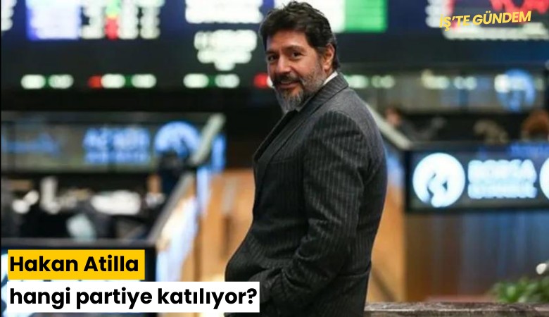 Hakan Atilla hangi partiye katılıyor?