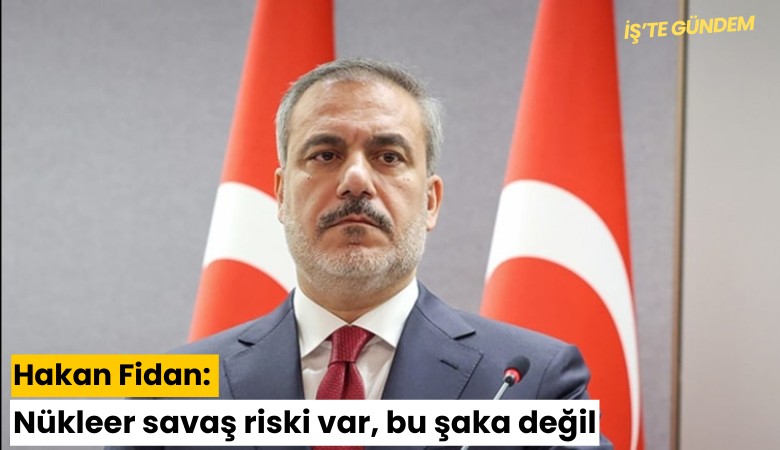 Hakan Fidan: Nükleer savaş riski var, bu şaka değil