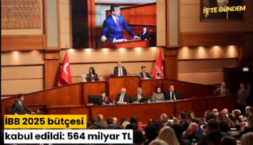 İBB 2025 bütçesi kabul edildi: 564 milyar TL