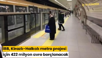 İBB, Kirazlı-Halkalı metro projesi için 422 milyon avro borçlanacak