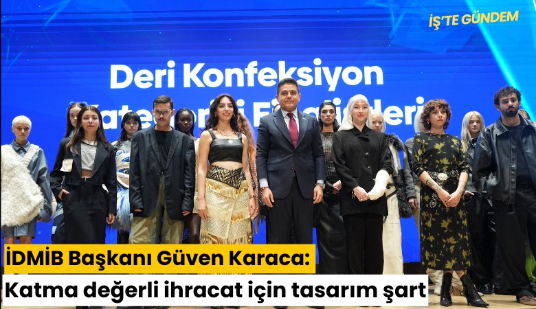 İDMİB Başkanı Güven Karaca: Katma değerli ihracat için tasarım şart