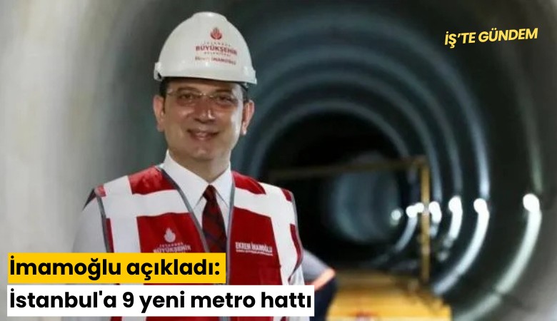 İmamoğlu açıkladı: İstanbul'a 9 yeni metro hattı