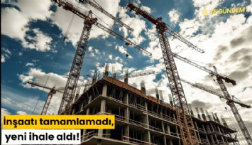 İnşaatı tamamlamadı, yeni ihale aldı!