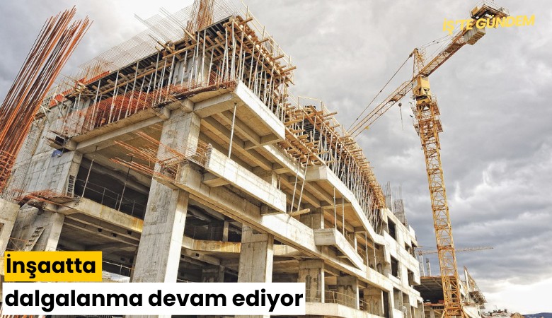 İnşaatta dalgalanma devam ediyor