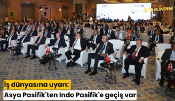 İş dünyasına uyarı: Asya Pasifik'ten Indo Pasifik'e geçiş var
