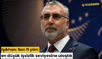 Işıkhan: Son 11 yılın en düşük işsizlik seviyesine ulaştık