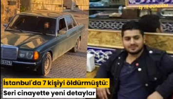 İstanbul'da 7 kişiyi öldürmüştü: Seri cinayette yeni detaylar