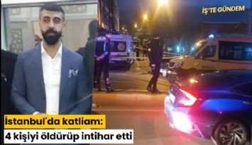 İstanbul'da katliam: 4 kişiyi öldürüp intihar etti