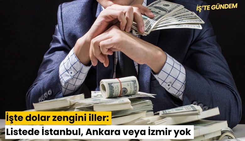 İşte dolar zengini iller: Listede İstanbul, Ankara veya İzmir yok