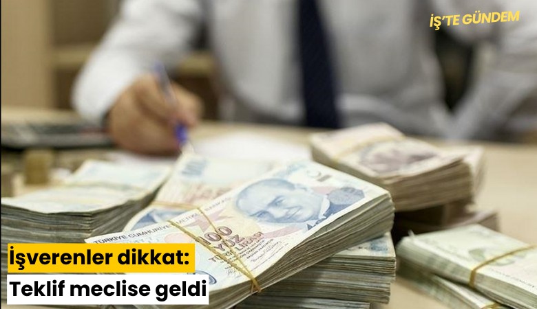 İşverenler dikkat: Teklif meclise geldi