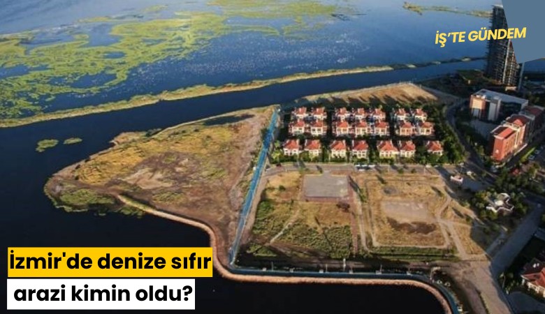 İzmir'de denize sıfır arazi kimin oldu?