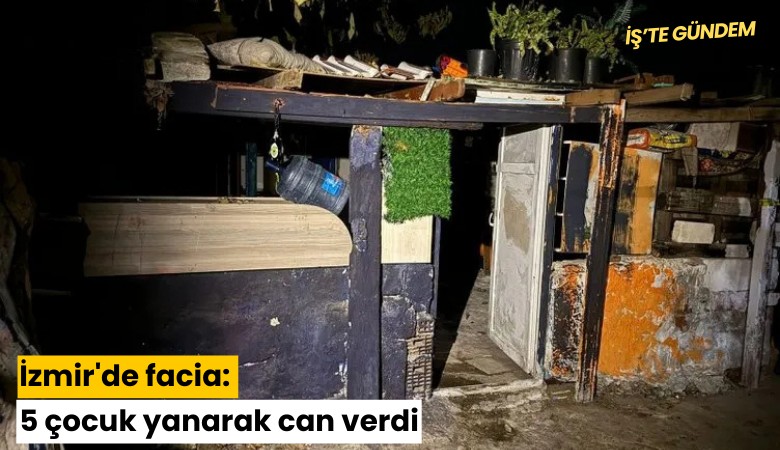 İzmir'de facia: 5 çocuk yanarak can verdi
