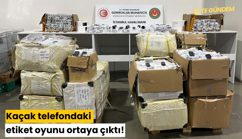 Kaçak telefondaki etiket oyunu ortaya çıktı!