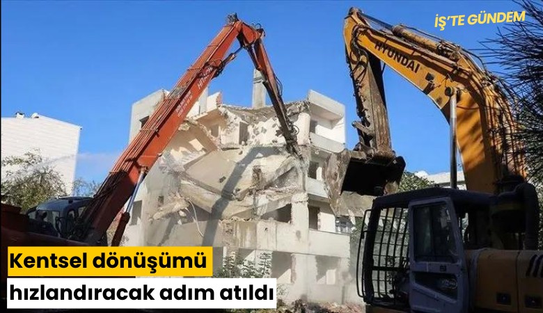 Kentsel dönüşümü hızlandıracak adım atıldı
