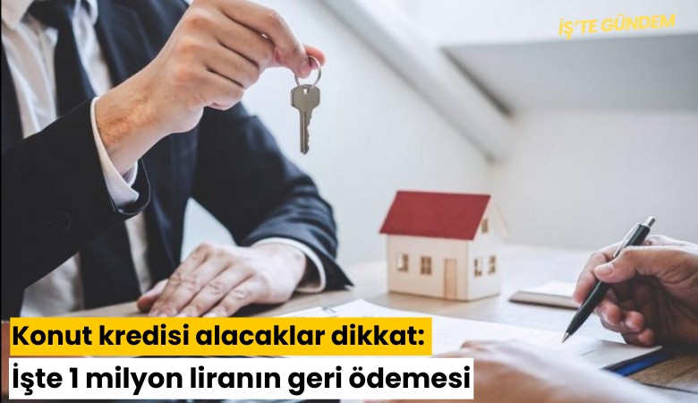 Konut kredisi alacaklar dikkat: İşte 1 milyon liranın geri ödemesi