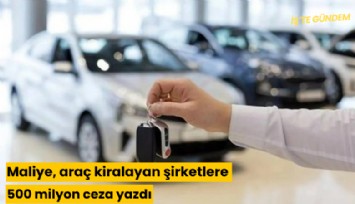 Maliye, araç kiralayan şirketlere 500 milyon ceza yazdı