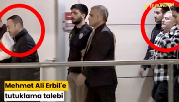 Mehmet Ali Erbil'e tutuklama talebi